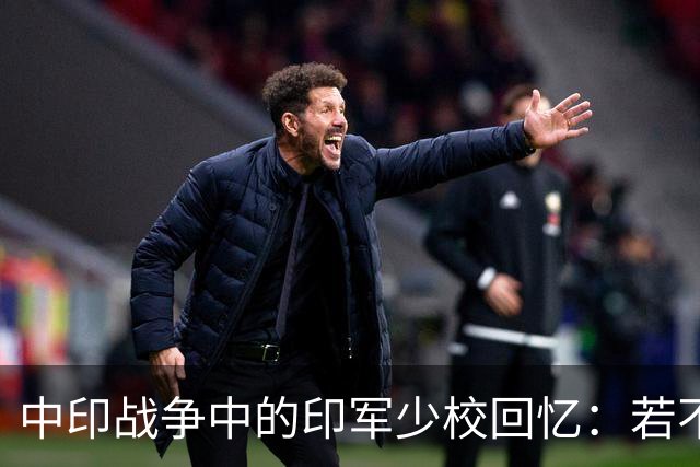 中印战争中的印军少校回忆：若不乏弹药，我军不会被俘！